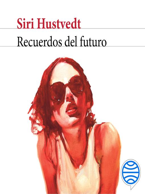 Title details for Recuerdos del futuro by Siri Hustvedt - Available